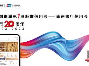 境内首张银联标准信用卡发卡20周年 南京银行携手中国银联再探支付惠民