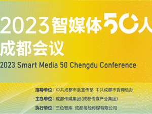 聚焦智媒时代的创新与变革　“2023智媒体50人成都会议”今日举行