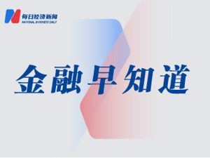 金融早知道 | 金融监管总局安徽、海南、宁夏监管局新局长到位；“快赎组合”理财受到市场关注；中国人寿：拟境内发行总额不超350亿元资本补充债券