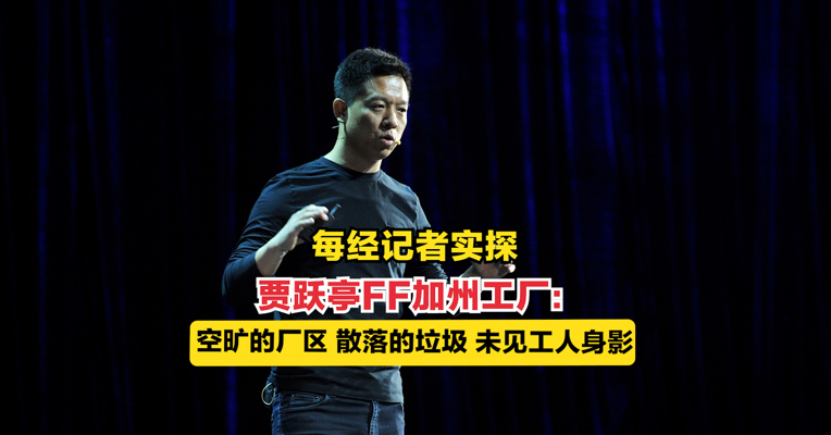 每经记者实探贾跃亭FF加州工厂：空旷的厂区，散落的垃圾，未见工人身影