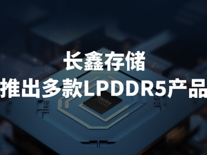 重大突破！首款国产LPDDR5存储芯片来了，容量、速率均提升50%