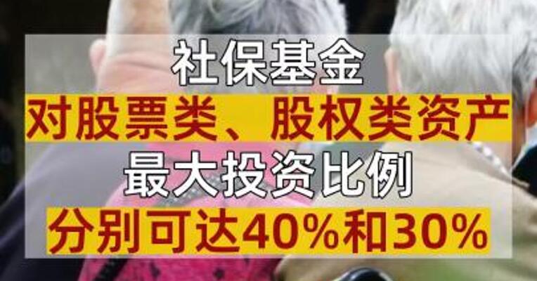 社保基金对股票类、股权类资产最大投资比例分别可达40%和30%
