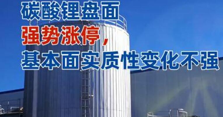 碳酸锂盘面强势涨停，基本面实质性变化不强