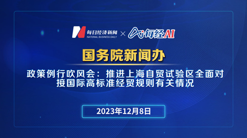 直播丨国务院政策例行吹风会：推进上海自贸试验区全面对接国际高标准经贸规则有关情况