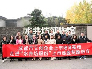 成都市文创企业上市培育基地——走进“水井坊股份”上市梯度专题培育举行