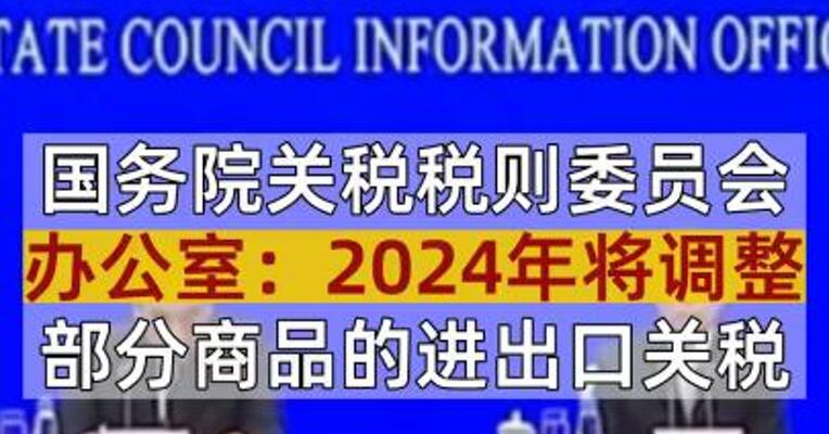 国务院关税税则委员会办公室：2024年将调整部分商品的进出口关税