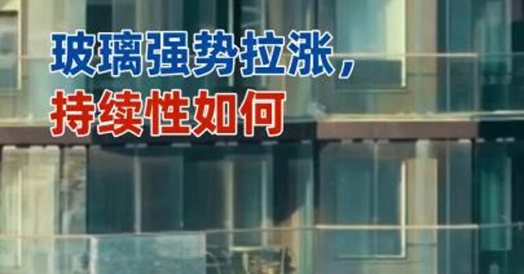 玻璃强势拉涨，持续性如何
