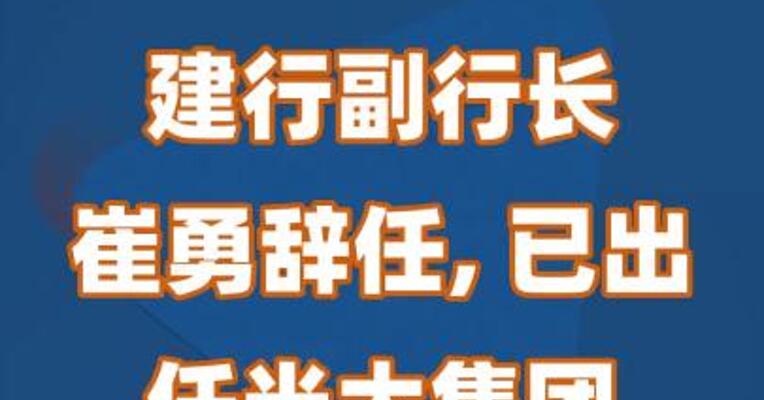 建行副行长崔勇辞任 已出任光大集团党委副书记
