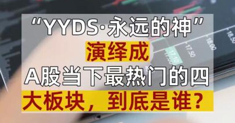 “YYDS·永远的神”演绎成A股当下最热门的四大板块，到底是谁？