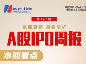 每经IPO周报第145期｜A股连续3周无企业首发上会 近一个月撤回IPO数超15家
