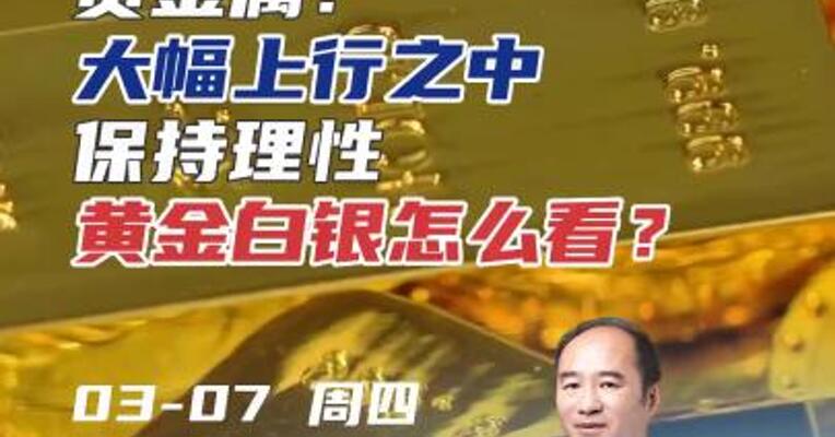 贵金属：大幅上行之中保持理性，黄金白银怎么看？#贵金属 #理财 #期货