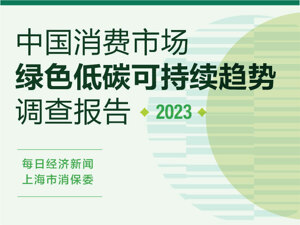 上海市消保委联合每日经济新闻发布《中国消费市场绿色低碳可持续趋势调查报告（2023）》
