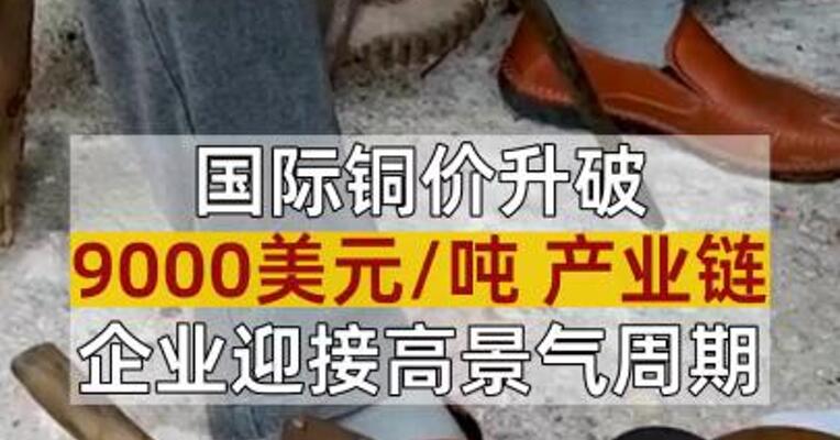 国际铜价升破9000美元/吨 产业链企业迎接高景气周期