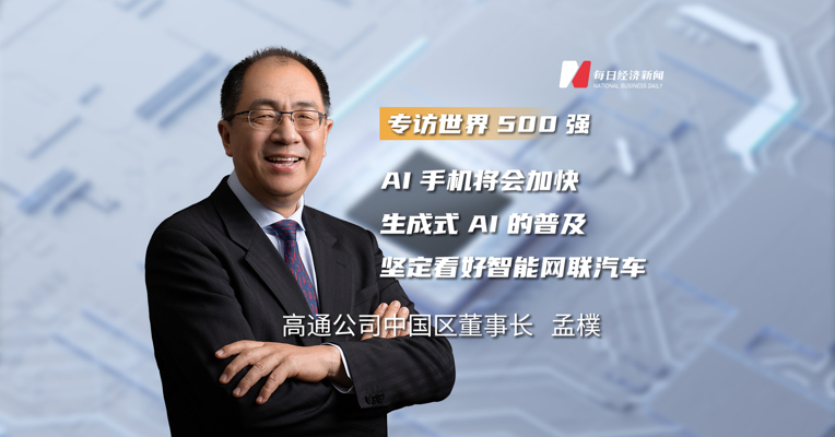 对话高通中国区董事长孟樸：AI手机将会加快生成式AI的普及，坚定看好智能网联汽车