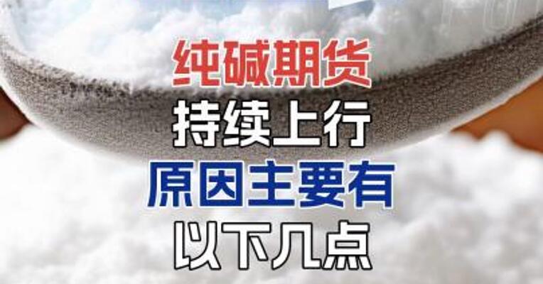 纯碱期货持续上行原因，主要有以下几点