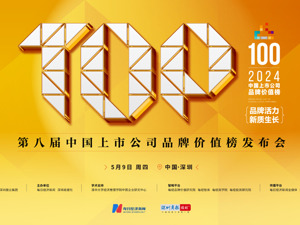 2024中国上市公司品牌价值榜将于5月9日在深圳揭晓