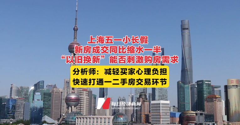 上海五一小长假新房成交同比缩水一半 “以旧换新”能否刺激购房需求