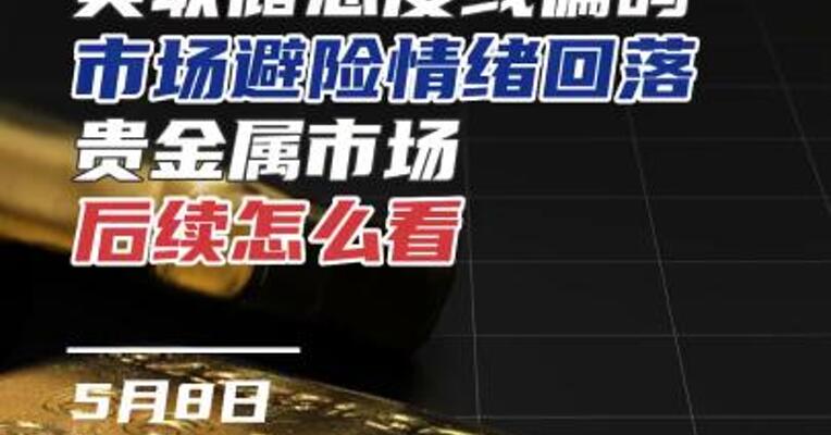 美联储态度或偏鸽，市场避险情绪回落，贵金属市场后续怎么看？