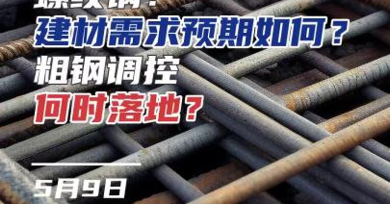 螺纹钢：建材需求预期如何？粗钢调控何时落地？