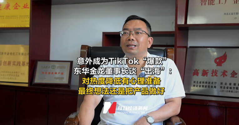 意外成为TikTok“爆款” 东华金龙董事长谈“出海”：对热度降低有心理准备，最终想法还是把产品做好