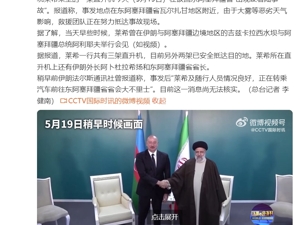 突发！载有伊朗总统的直升机发生事故，机上还有伊朗外长和一省长