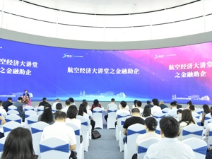 成都双流举行航空经济大讲堂 金融助企共筑经济发展新高地