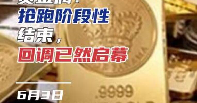 贵金属： 抢跑阶段性结束， 回调已然启幕