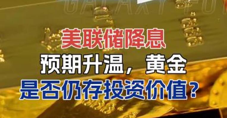 美联储降息预期升温，黄金是否仍存投资价值？