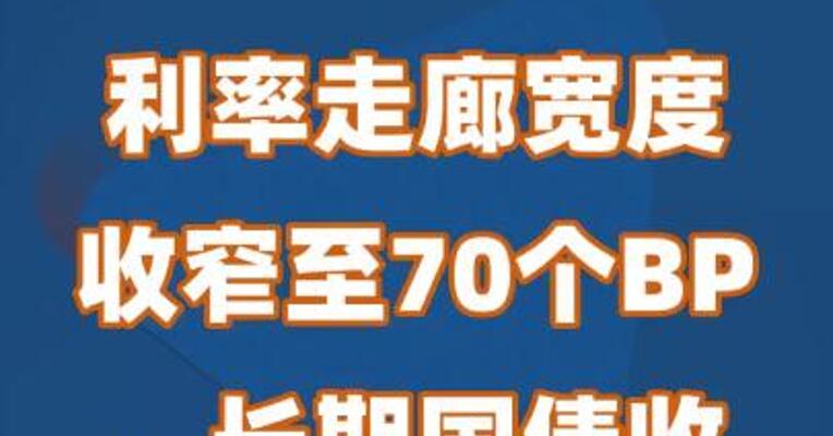 利率走廊宽度收窄至70个BP，长期国债收益率日内回升