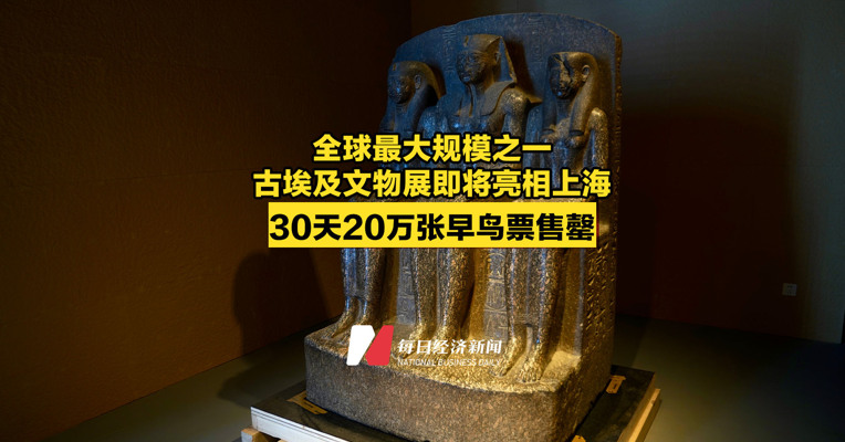 全球最大规模之一古埃及文物展即将亮相上海，30天20万张早鸟票售罄