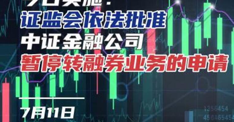 证监会依法批准暂停转融券业务，7月11日起实施