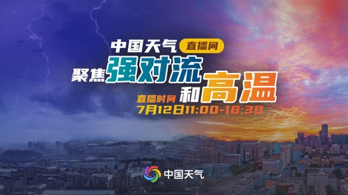 直播丨中国天气直播间：聚焦强对流和高温