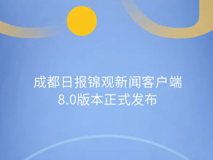 专注新闻 传递力量！成都日报锦观新闻客户端8.0全新上线