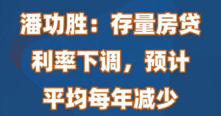 潘功胜：存量房贷利率下调，预计平均每年减少家庭利息支出1500亿元