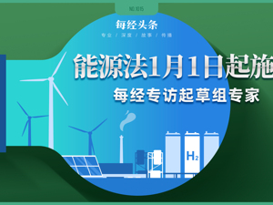 能源标准一度被删又重拾、严控开发小水电、首次明确氢能法律地位……能源法1月起施行，每经专访起草组专家