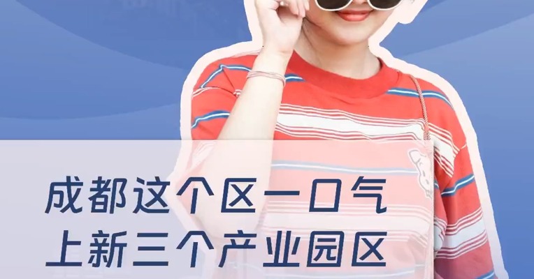 成都这个区一口气“上新”三个产业园区，经济要上新台阶？