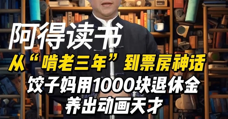 从“啃老三年”到票房神话，饺子妈用1000块退休金养出动画天才