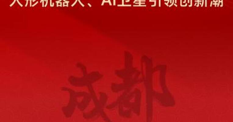 成都科技浓度超标！人形机器人、AI卫星引领创新潮