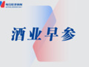 茅台集团与富邑葡萄酒集团座谈；川酒集团2025年目标营收400亿元丨酒业早参