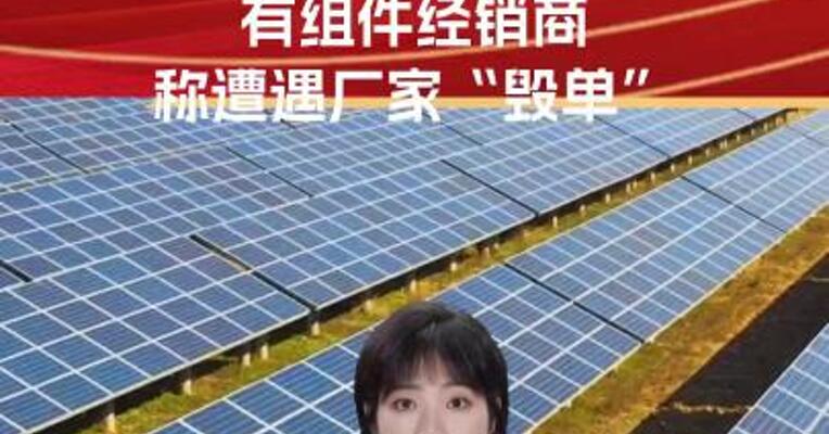 分布式光伏抢装潮引发阶段性供需失衡 有组件经销商称遭遇厂家“毁单”