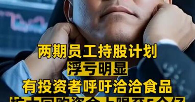 两期员工持股计划 浮亏明显 有投资者呼吁洽洽食品 扩大回购资金上限至5个亿