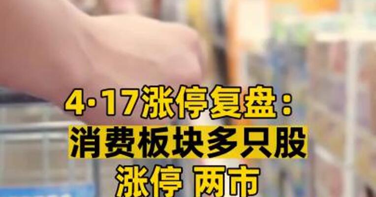 4·17涨停复盘： 消费板块多只股涨停 两市成交额不足万亿元 市场观望气氛上升