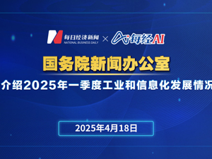 直播丨国务院新闻办公室举行发布会介绍2025年一季度工业和信息化发展情况