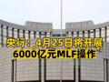 央行：4月25日将开展6000亿元MLF操作