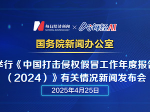 直播 | 国新办举行《中国打击侵权假冒工作年度报告（2024）》有关情况新闻发布会