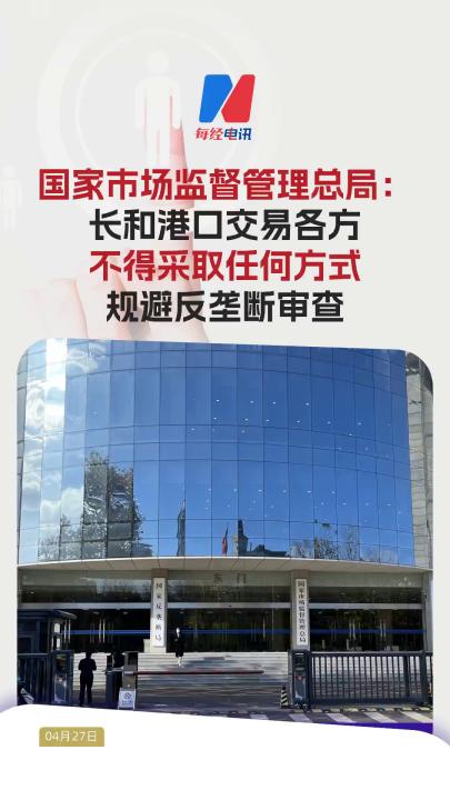 國家市場監(jiān)督管理總局：長和港口交易各方不得采取任何方式規(guī)避反壟斷審查