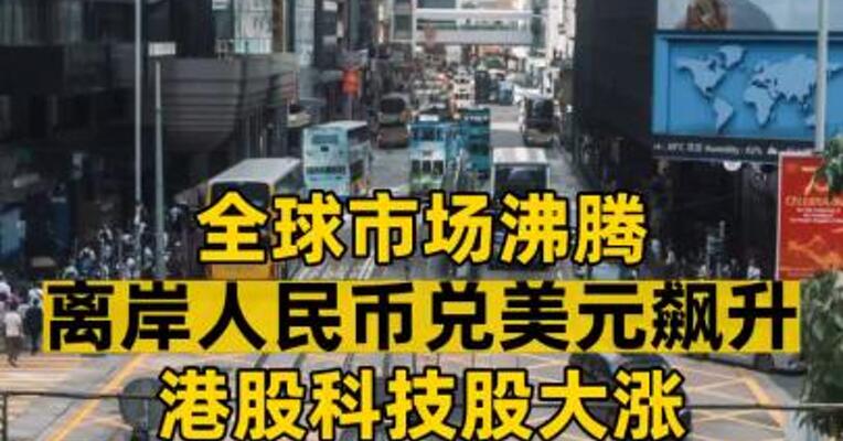 全球市场沸腾 离岸人民币兑美元飙升 港股科技股大涨 资金流向这些板块