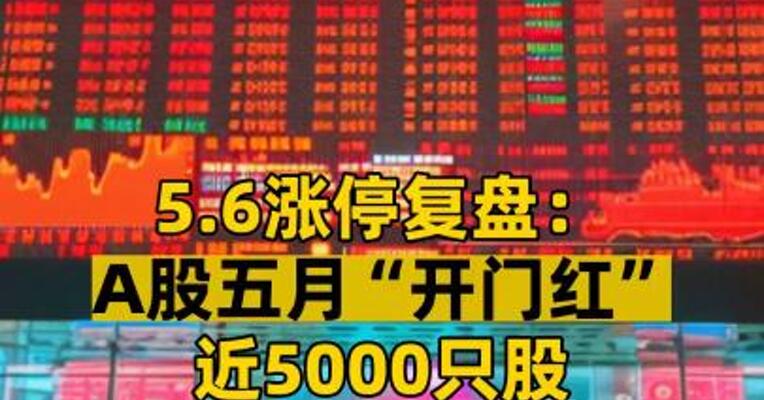 5.6涨停复盘： A股五月“开门红” 近5000只股上涨 大盘能否冲关成功？