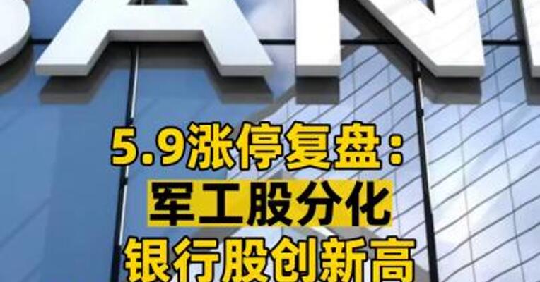 5.9涨停复盘： 军工股分化 银行股创新高 市场缩量是啥信号？ 