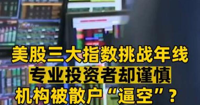 美股三大指数挑战年线专业投资者却谨慎机构被散户“逼空”？